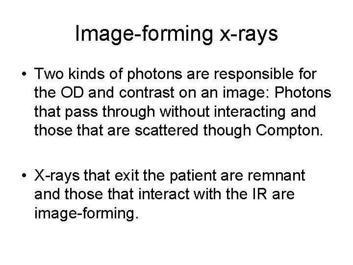 Image-forming x-rays • Two kinds of photons are responsible for the OD and contrast