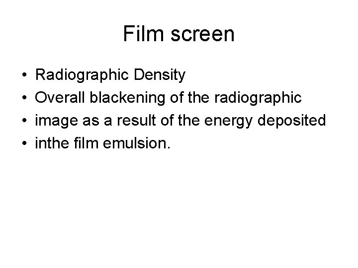 Film screen • • Radiographic Density Overall blackening of the radiographic image as a