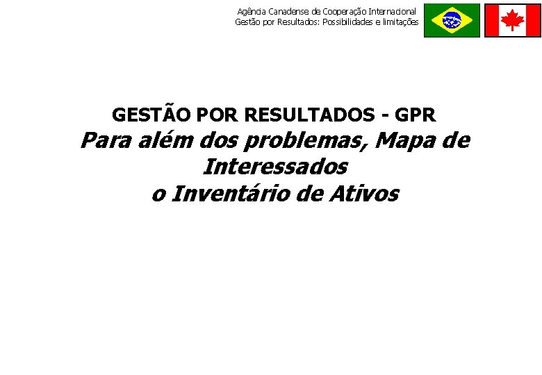 Agência Canadense de Cooperação Internacional Gestão por Resultados: Possibilidades e limitações GESTÃO POR RESULTADOS