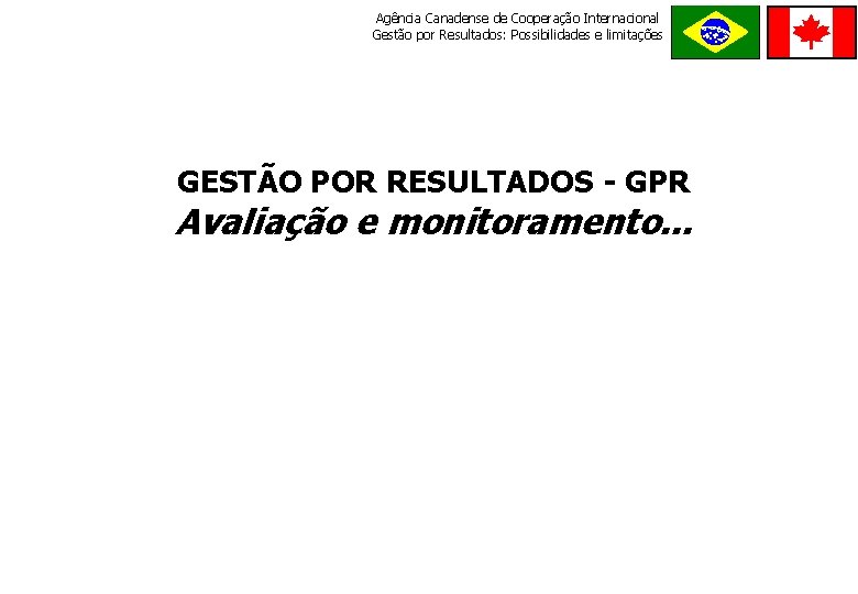 Agência Canadense de Cooperação Internacional Gestão por Resultados: Possibilidades e limitações GESTÃO POR RESULTADOS