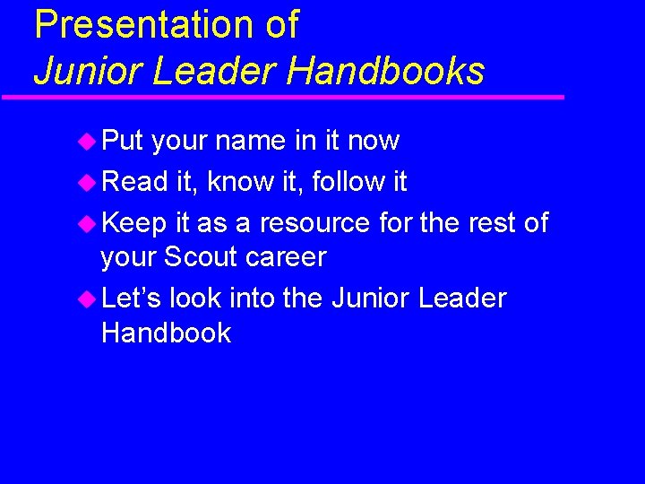 Presentation of Junior Leader Handbooks Put your name in it now Read it, know