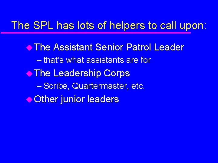 The SPL has lots of helpers to call upon: The Assistant Senior Patrol Leader