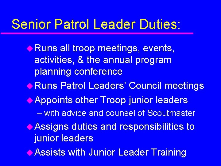 Senior Patrol Leader Duties: Runs all troop meetings, events, activities, & the annual program