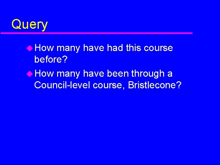 Query How many have had this course before? How many have been through a