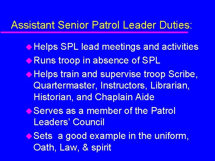 Assistant Senior Patrol Leader Duties: Helps SPL lead meetings and activities Runs troop in