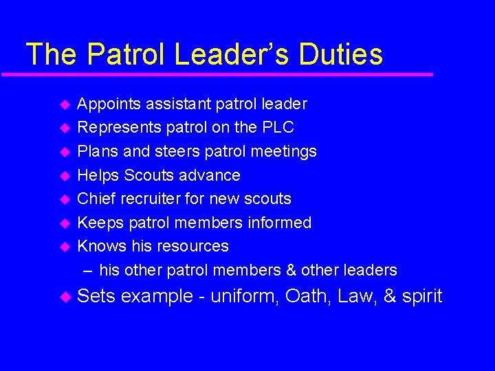 The Patrol Leader’s Duties Appoints assistant patrol leader Represents patrol on the PLC Plans