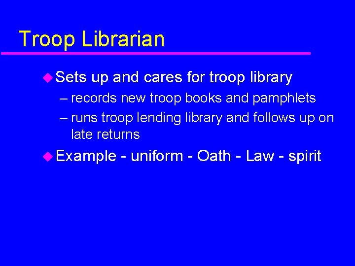 Troop Librarian Sets up and cares for troop library – records new troop books