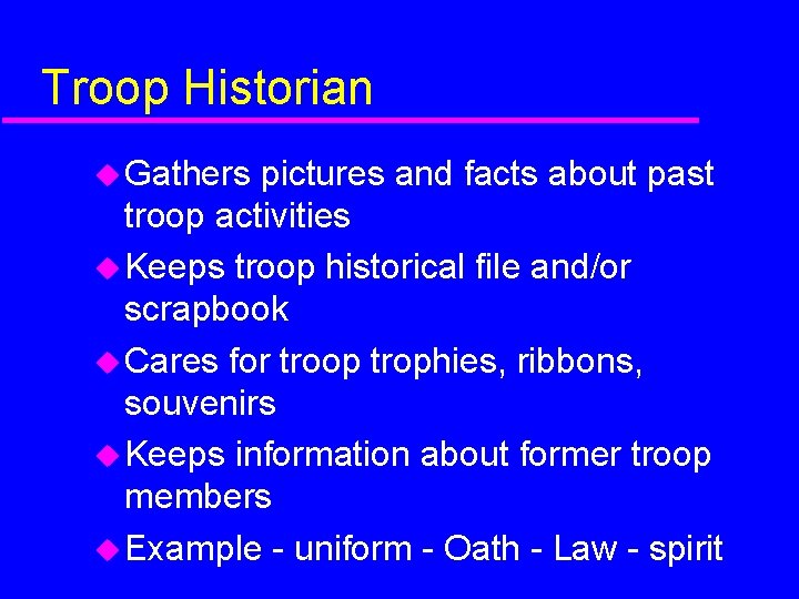 Troop Historian Gathers pictures and facts about past troop activities Keeps troop historical file