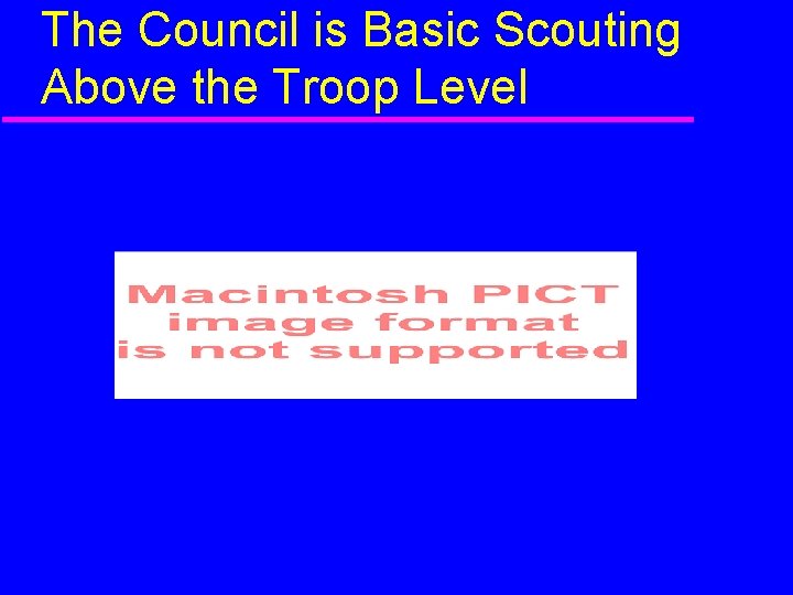 The Council is Basic Scouting Above the Troop Level 