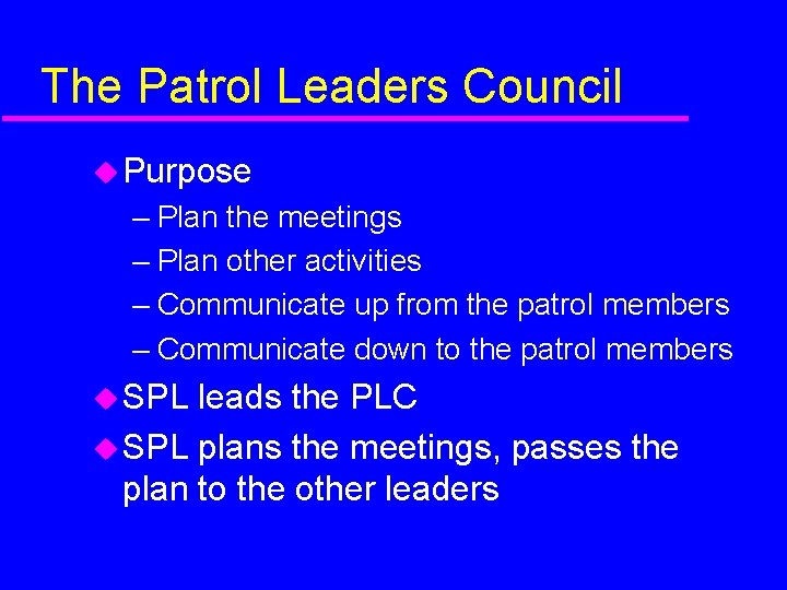 The Patrol Leaders Council Purpose – Plan the meetings – Plan other activities –