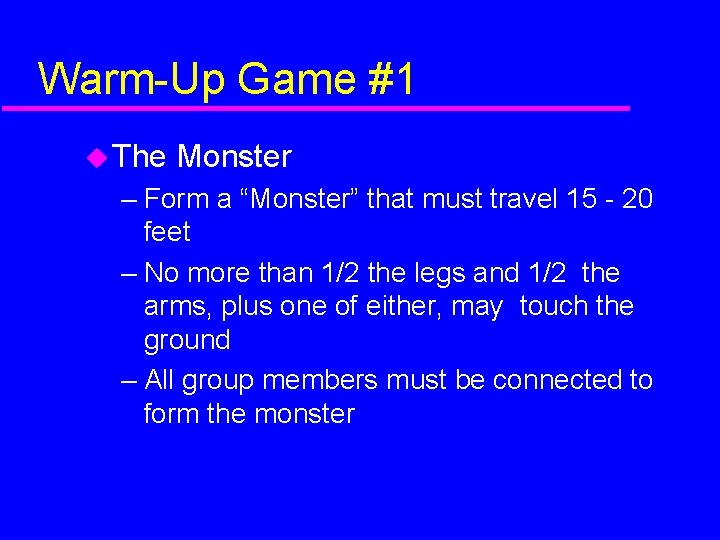 Warm-Up Game #1 The Monster – Form a “Monster” that must travel 15 -