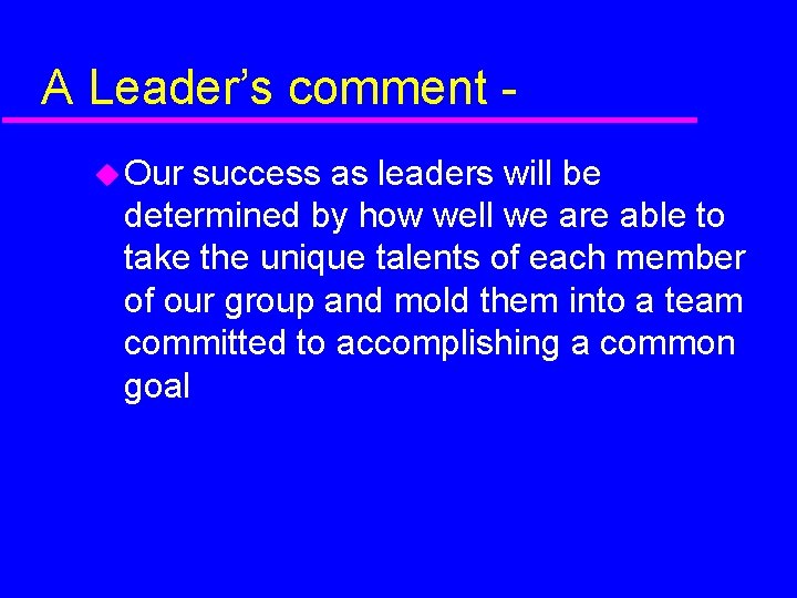 A Leader’s comment Our success as leaders will be determined by how well we