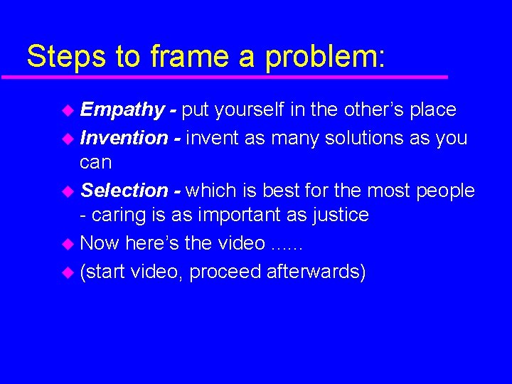 Steps to frame a problem: Empathy - put yourself in the other’s place Invention