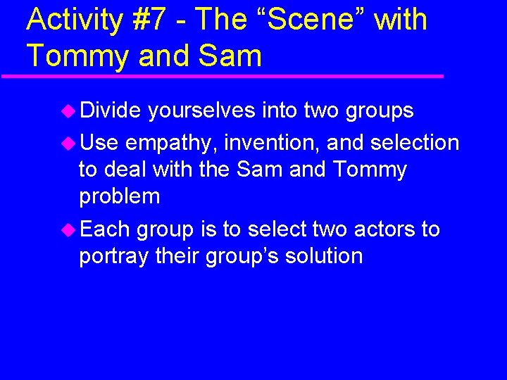 Activity #7 - The “Scene” with Tommy and Sam Divide yourselves into two groups