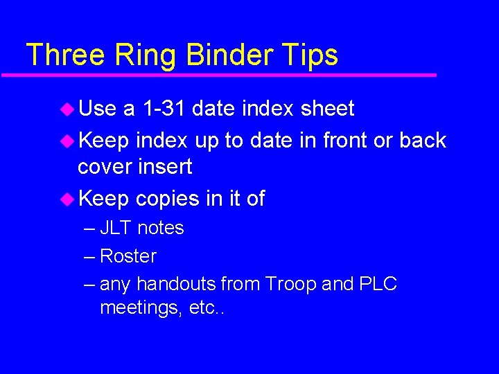 Three Ring Binder Tips Use a 1 -31 date index sheet Keep index up