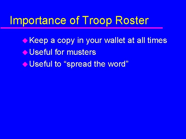 Importance of Troop Roster Keep a copy in your wallet at all times Useful