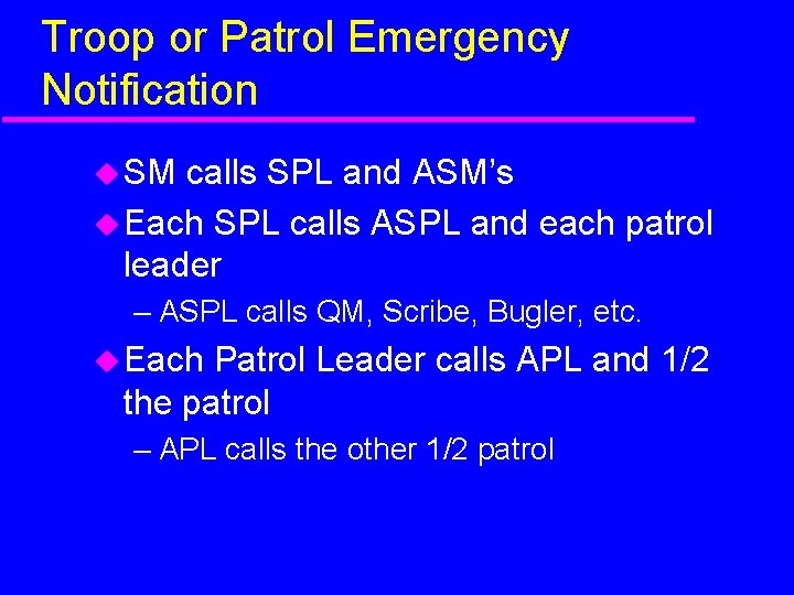 Troop or Patrol Emergency Notification SM calls SPL and ASM’s Each SPL calls ASPL