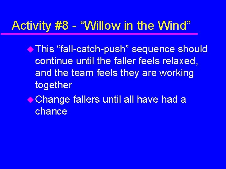 Activity #8 - “Willow in the Wind” This “fall-catch-push” sequence should continue until the