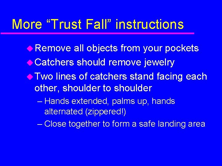 More “Trust Fall” instructions Remove all objects from your pockets Catchers should remove jewelry