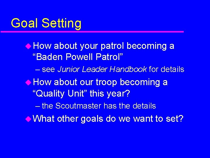 Goal Setting How about your patrol becoming a “Baden Powell Patrol” – see Junior