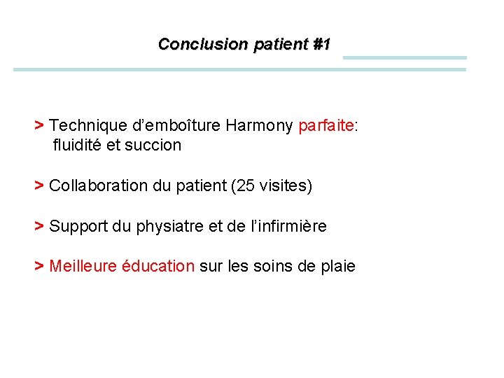 Conclusion patient #1 > Technique d’emboîture Harmony parfaite: fluidité et succion > Collaboration du