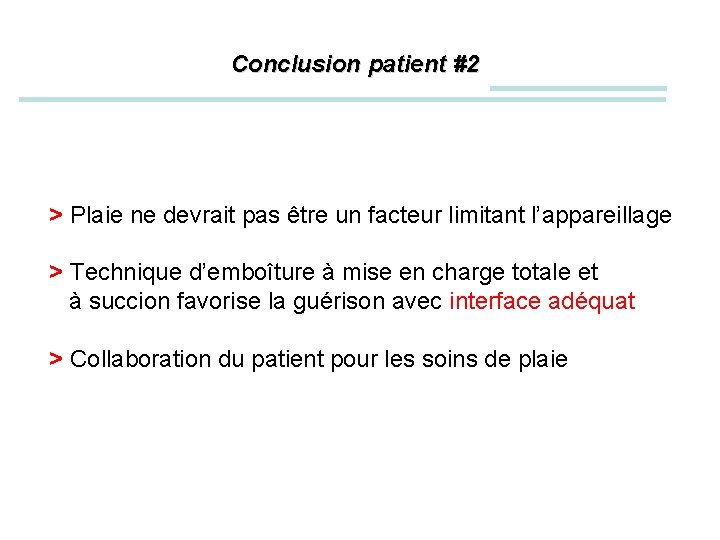 Conclusion patient #2 > Plaie ne devrait pas être un facteur limitant l’appareillage >