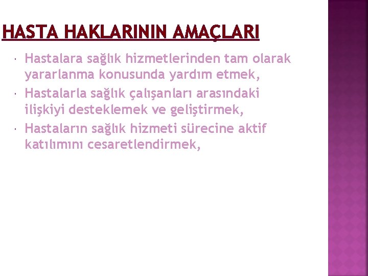 HASTA HAKLARININ AMAÇLARI Hastalara sağlık hizmetlerinden tam olarak yararlanma konusunda yardım etmek, Hastalarla sağlık