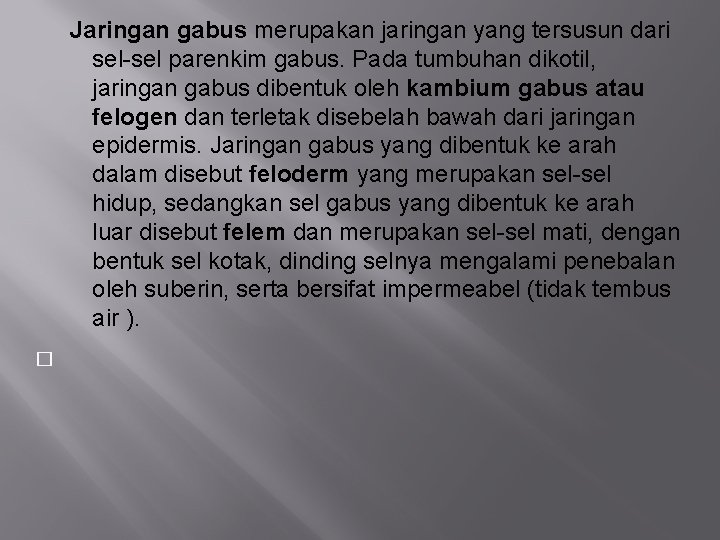 Jaringan gabus merupakan jaringan yang tersusun dari sel-sel parenkim gabus. Pada tumbuhan dikotil, jaringan