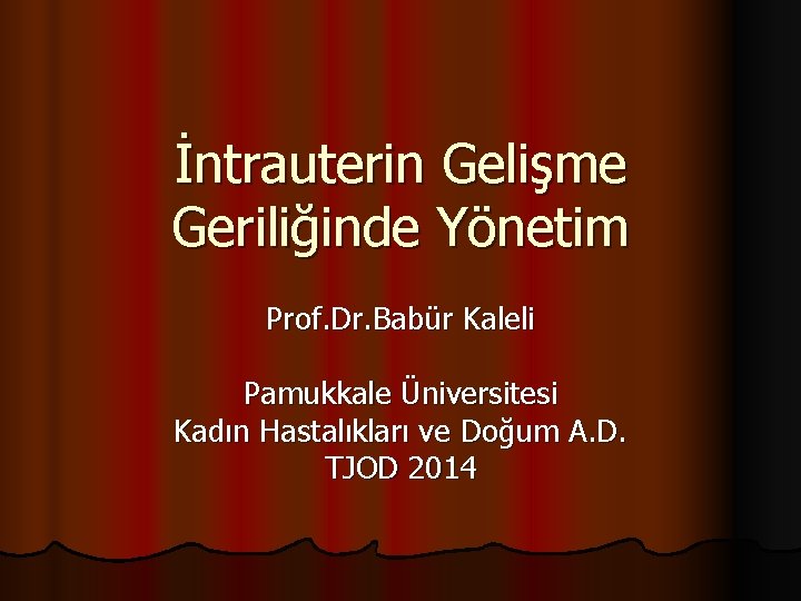 İntrauterin Gelişme Geriliğinde Yönetim Prof. Dr. Babür Kaleli Pamukkale Üniversitesi Kadın Hastalıkları ve Doğum