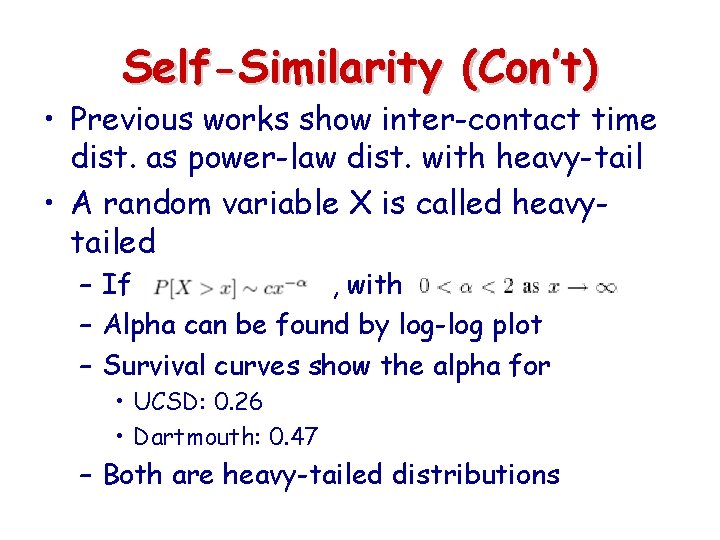 Self-Similarity (Con’t) • Previous works show inter-contact time dist. as power-law dist. with heavy-tail