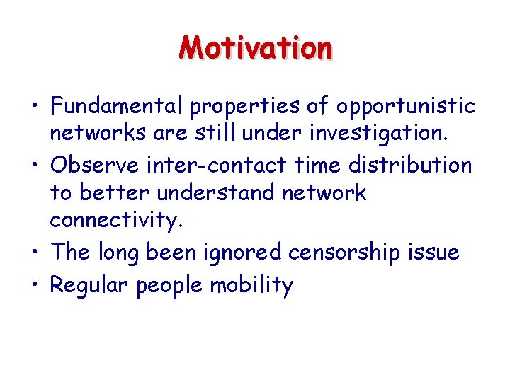 Motivation • Fundamental properties of opportunistic networks are still under investigation. • Observe inter-contact