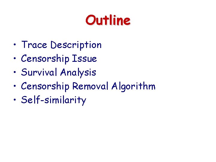 Outline • • • Trace Description Censorship Issue Survival Analysis Censorship Removal Algorithm Self-similarity