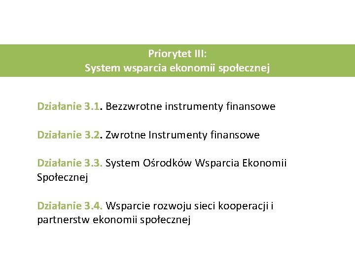 Priorytet III: System wsparcia ekonomii społecznej Działanie 3. 1. Bezzwrotne instrumenty finansowe Działanie 3.