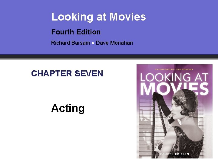 Looking at Movies Fourth Edition Richard Barsam Dave Monahan CHAPTER SEVEN Acting 
