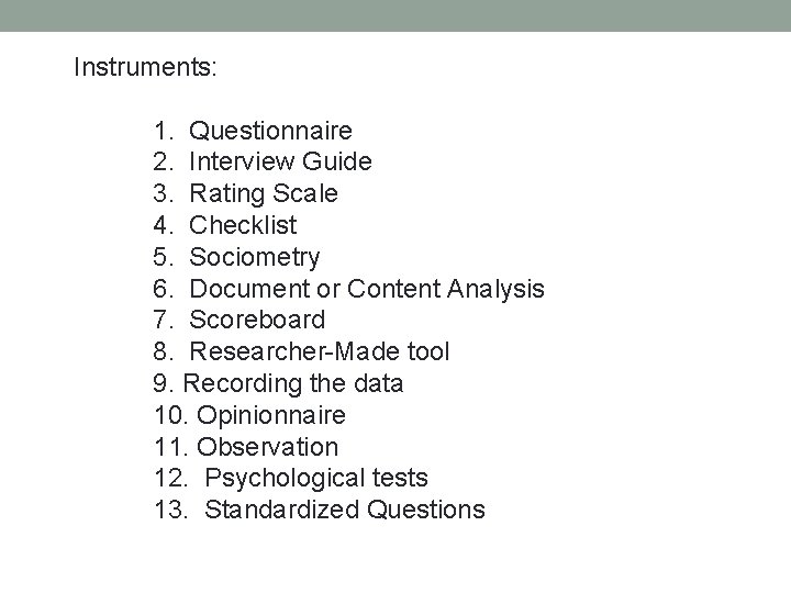 Instruments: 1. Questionnaire 2. Interview Guide 3. Rating Scale 4. Checklist 5. Sociometry 6.