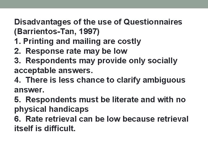 Disadvantages of the use of Questionnaires (Barrientos-Tan, 1997) 1. Printing and mailing are costly