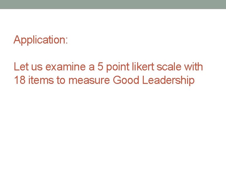 Application: Let us examine a 5 point likert scale with 18 items to measure