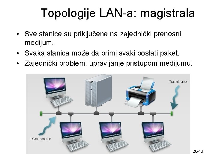Topologije LAN-a: magistrala • Sve stanice su priključene na zajednički prenosni medijum. • Svaka
