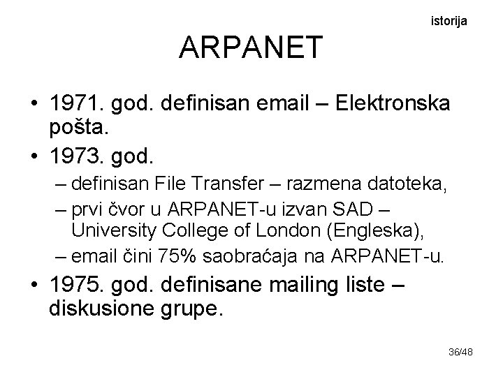 istorija ARPANET • 1971. god. definisan email – Elektronska pošta. • 1973. god. –