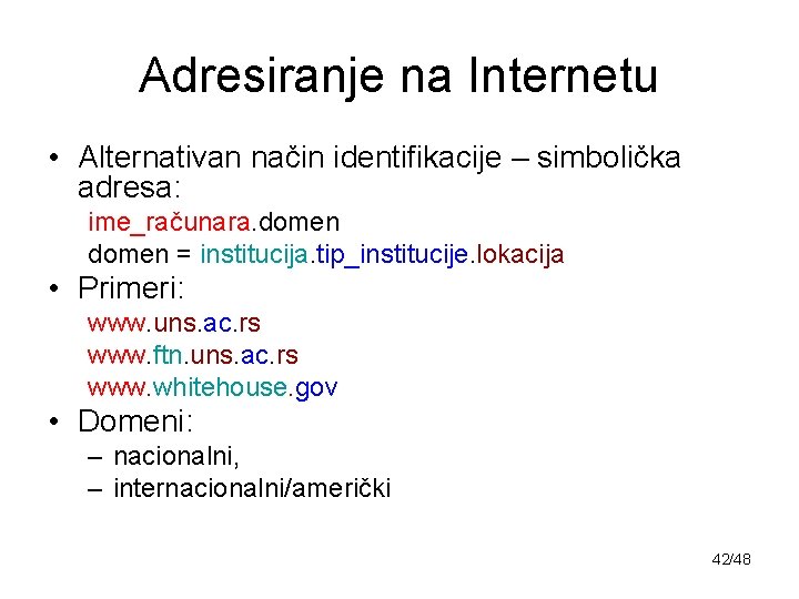 Adresiranje na Internetu • Alternativan način identifikacije – simbolička adresa: ime_računara. domen = institucija.