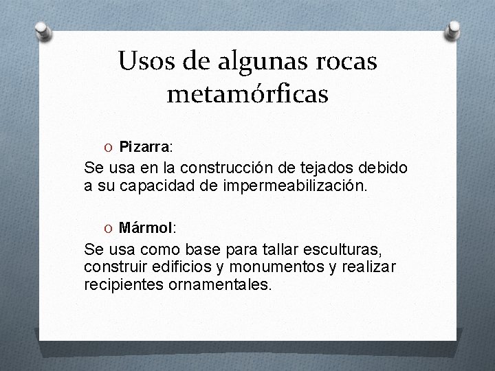 Usos de algunas rocas metamórficas O Pizarra: Se usa en la construcción de tejados Usos de algunas rocas metamórficas O Pizarra: Se usa en la construcción de tejados