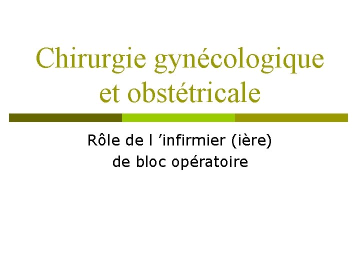 Chirurgie gynécologique et obstétricale Rôle de l ’infirmier (ière) de bloc opératoire 