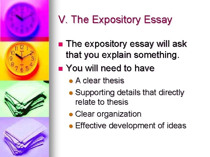 V. The Expository Essay The expository essay will ask that you explain something. n