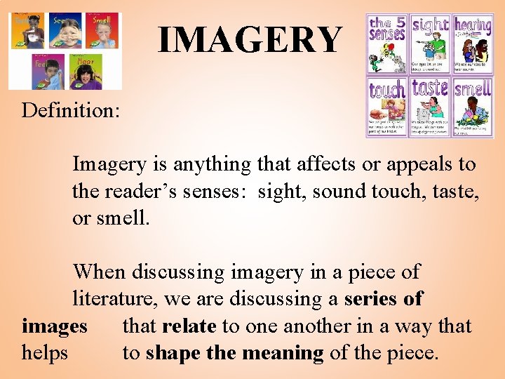 IMAGERY Definition: Imagery is anything that affects or appeals to the reader’s senses: sight,
