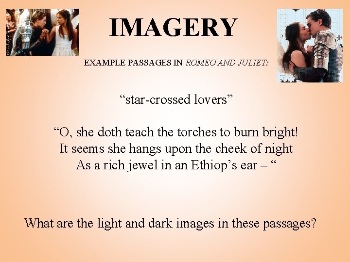 IMAGERY EXAMPLE PASSAGES IN ROMEO AND JULIET: “star-crossed lovers” “O, she doth teach the