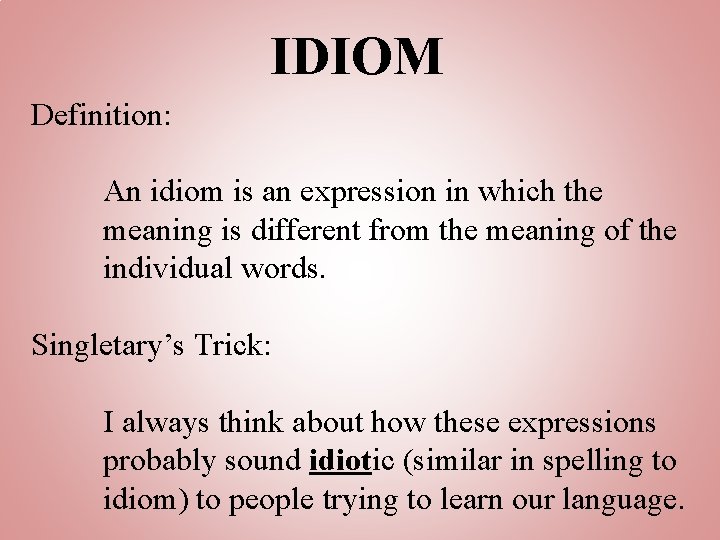 IDIOM Definition: An idiom is an expression in which the meaning is different from