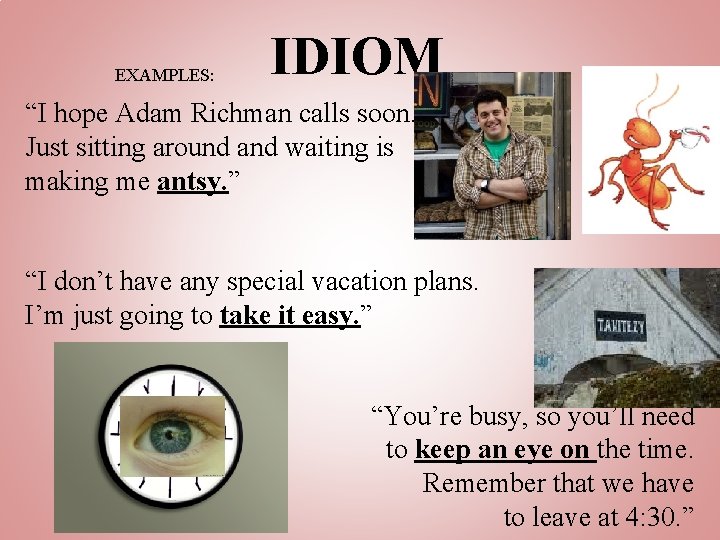 EXAMPLES: IDIOM “I hope Adam Richman calls soon. Just sitting around and waiting is