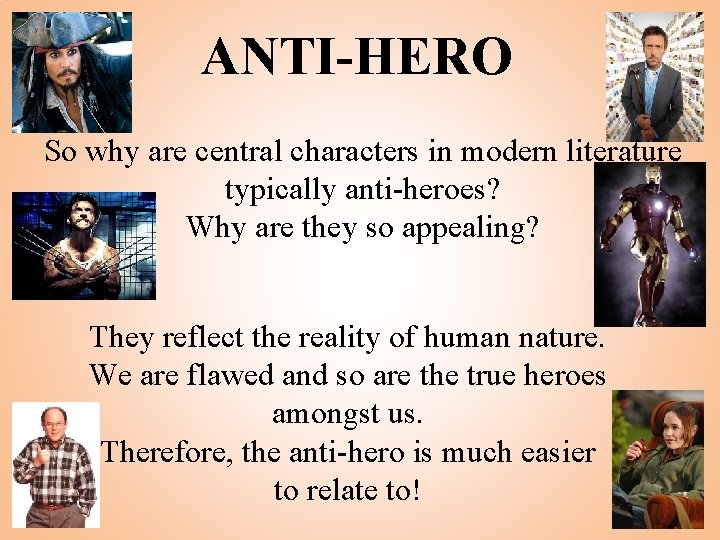 ANTI-HERO So why are central characters in modern literature typically anti-heroes? Why are they