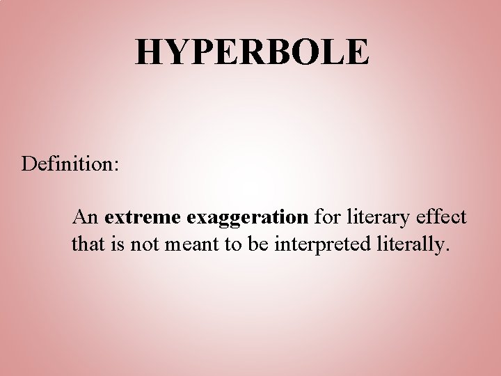 HYPERBOLE Definition: An extreme exaggeration for literary effect that is not meant to be