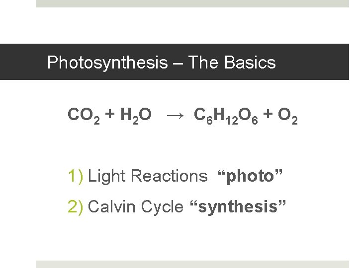 Photosynthesis – The Basics CO 2 + H 2 O → C 6 H